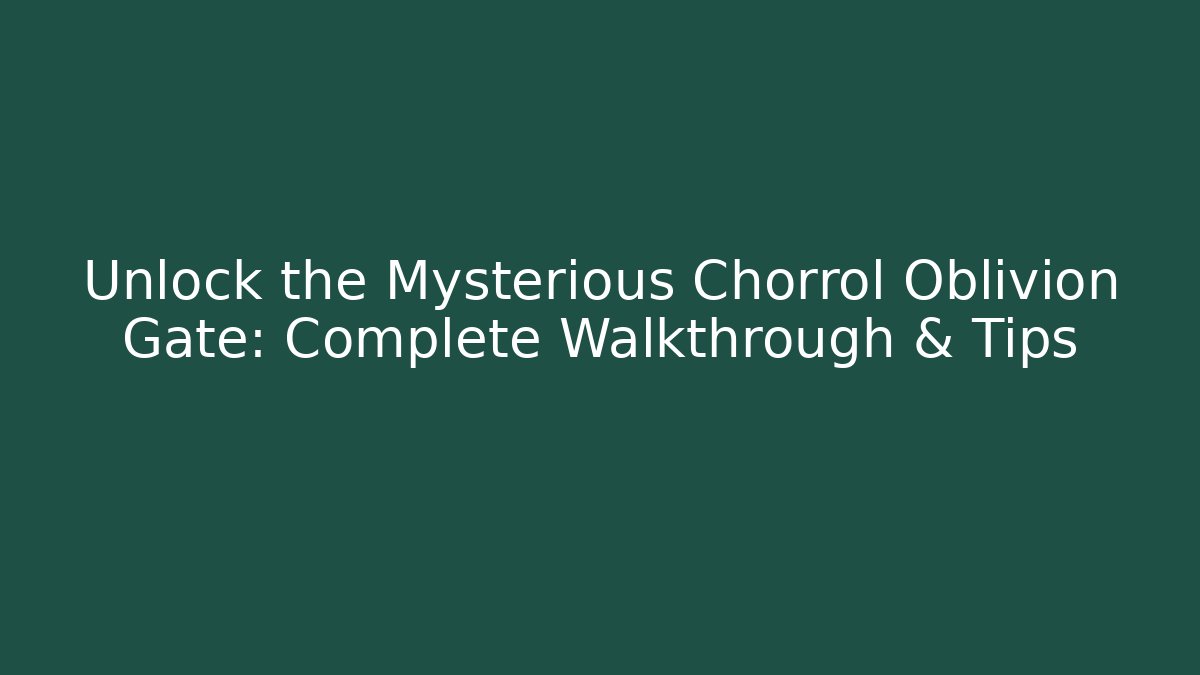 Unlock the Mysterious Chorrol Oblivion Gate: Complete Walkthrough & Tips