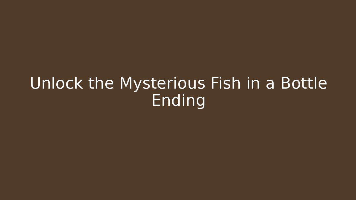 Unlock the Mysterious Fish in a Bottle Ending