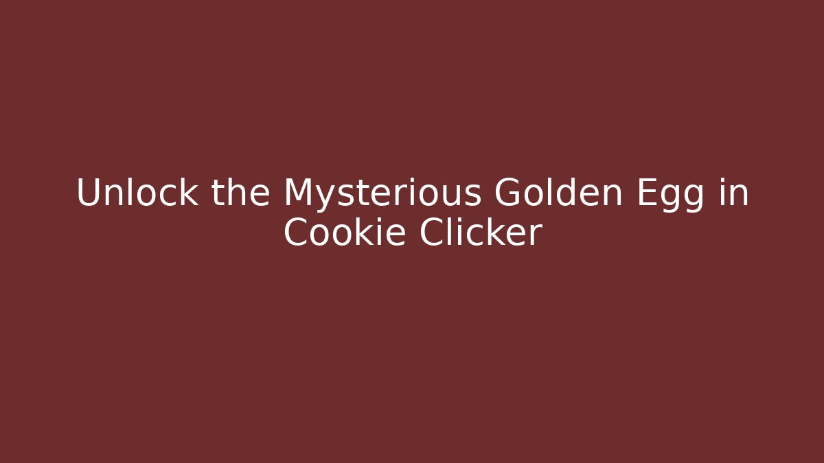 Unlock the Mysterious Golden Egg in Cookie Clicker