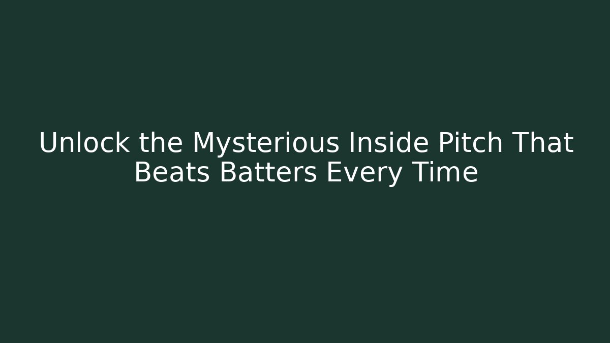 Unlock the Mysterious Inside Pitch That Beats Batters Every Time