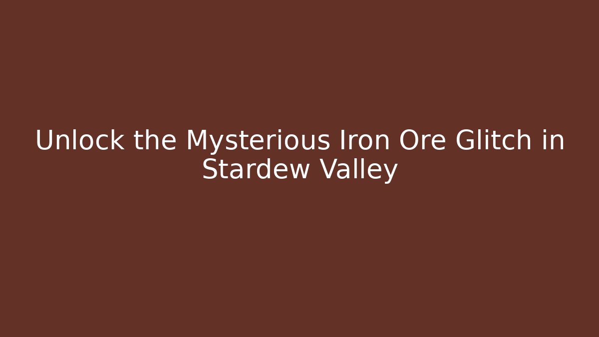 Unlock the Mysterious Iron Ore Glitch in Stardew Valley