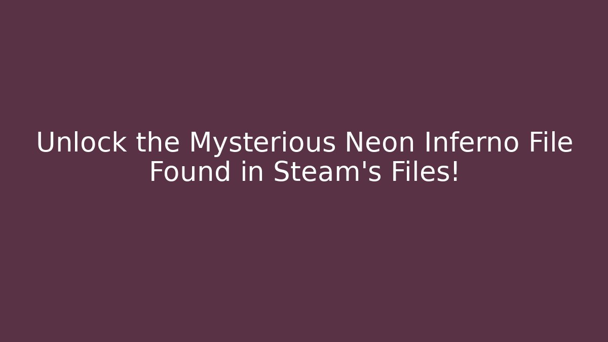 Unlock the Mysterious Neon Inferno File Found in Steam's Files!