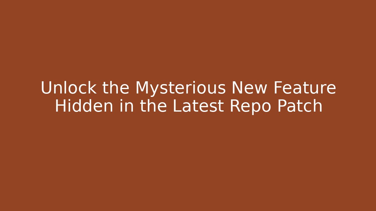 Unlock the Mysterious New Feature Hidden in the Latest Repo Patch