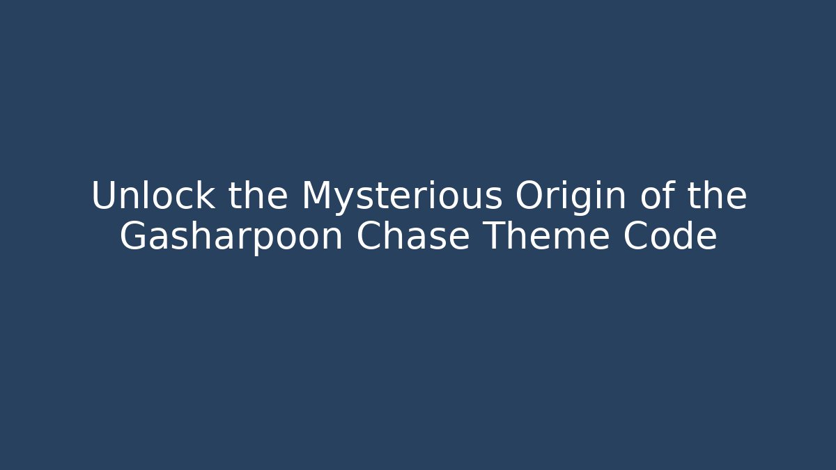 Unlock the Mysterious Origin of the Gasharpoon Chase Theme Code - Vintage E-Juice