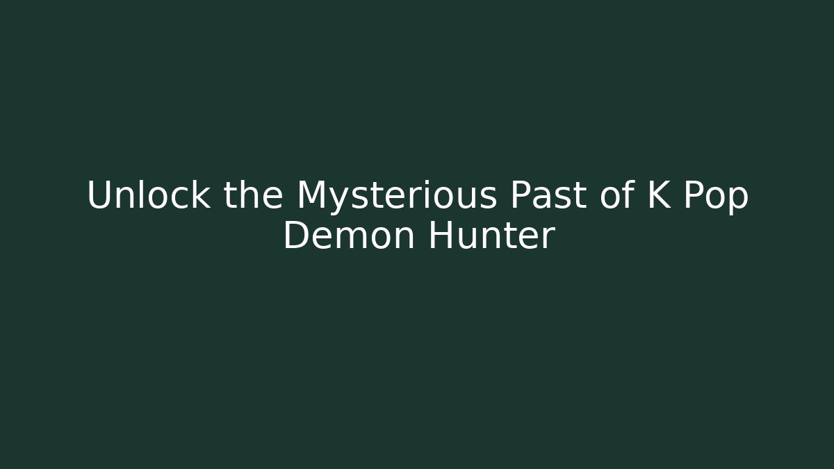 Unlock the Mysterious Past of K Pop Demon Hunter