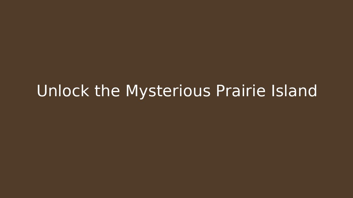 Unlock the Mysterious Prairie Island