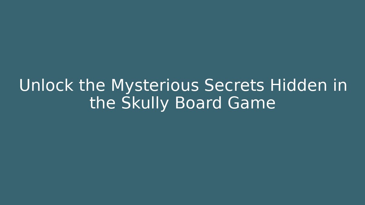 Unlock the Mysterious Secrets Hidden in the Skully Board Game