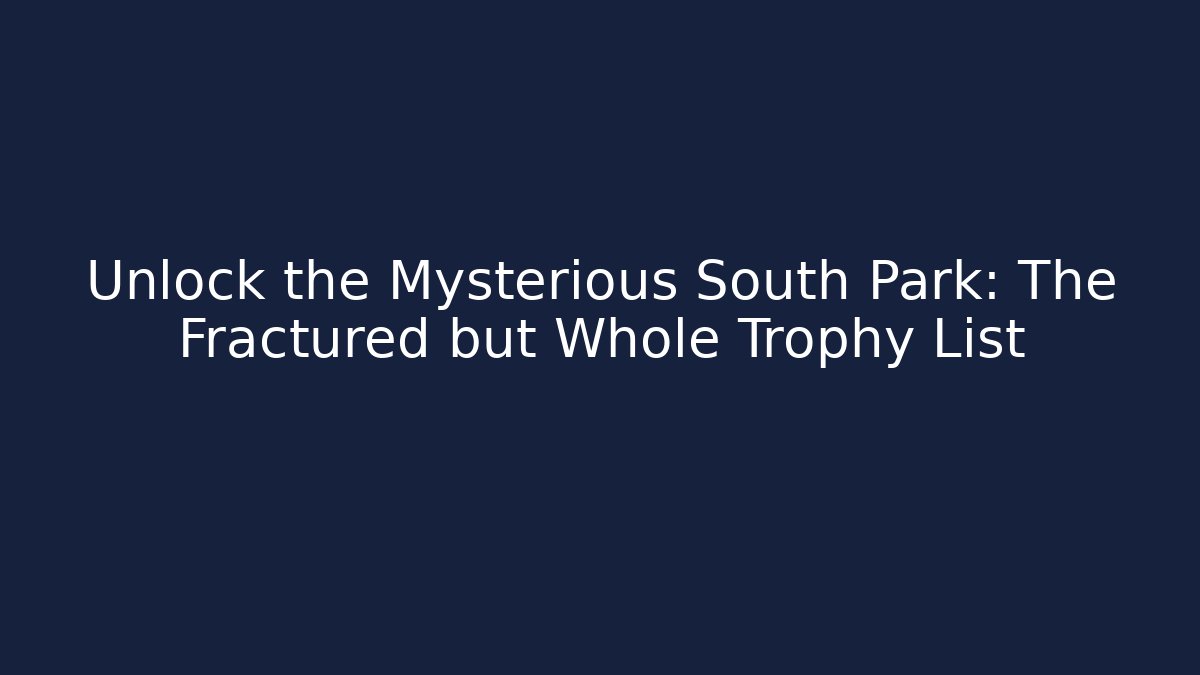 Unlock the Mysterious South Park: The Fractured but Whole Trophy List