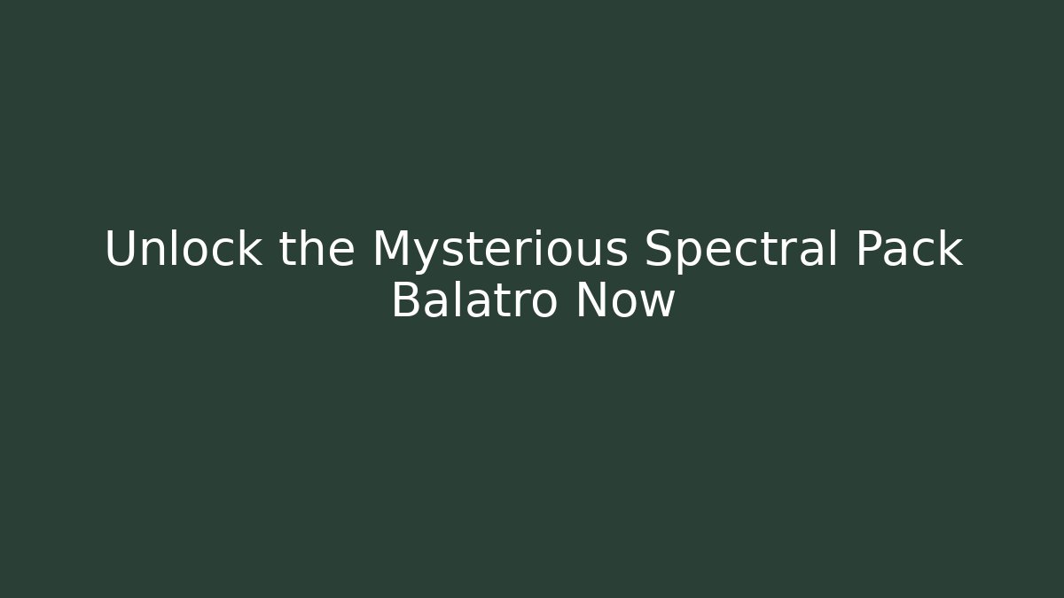 Unlock the Mysterious Spectral Pack Balatro Now