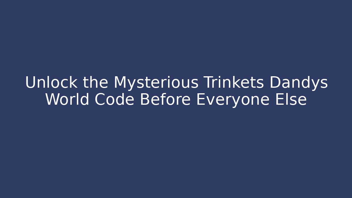 Unlock the Mysterious Trinkets Dandys World Code Before Everyone Else
