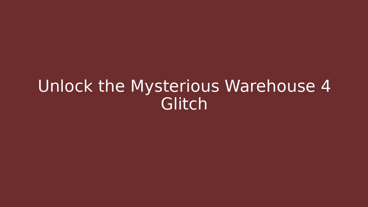 Unlock the Mysterious Warehouse 4 Glitch