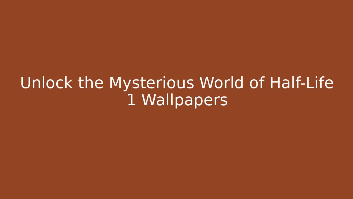 Unlock the Mysterious World of Half-Life 1 Wallpapers