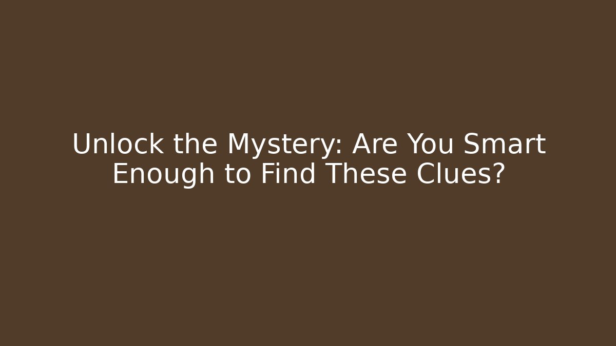 Unlock the Mystery: Are You Smart Enough to Find These Clues?