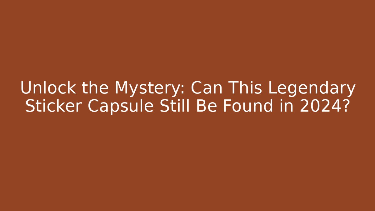 Unlock the Mystery: Can This Legendary Sticker Capsule Still Be Found in 2024?