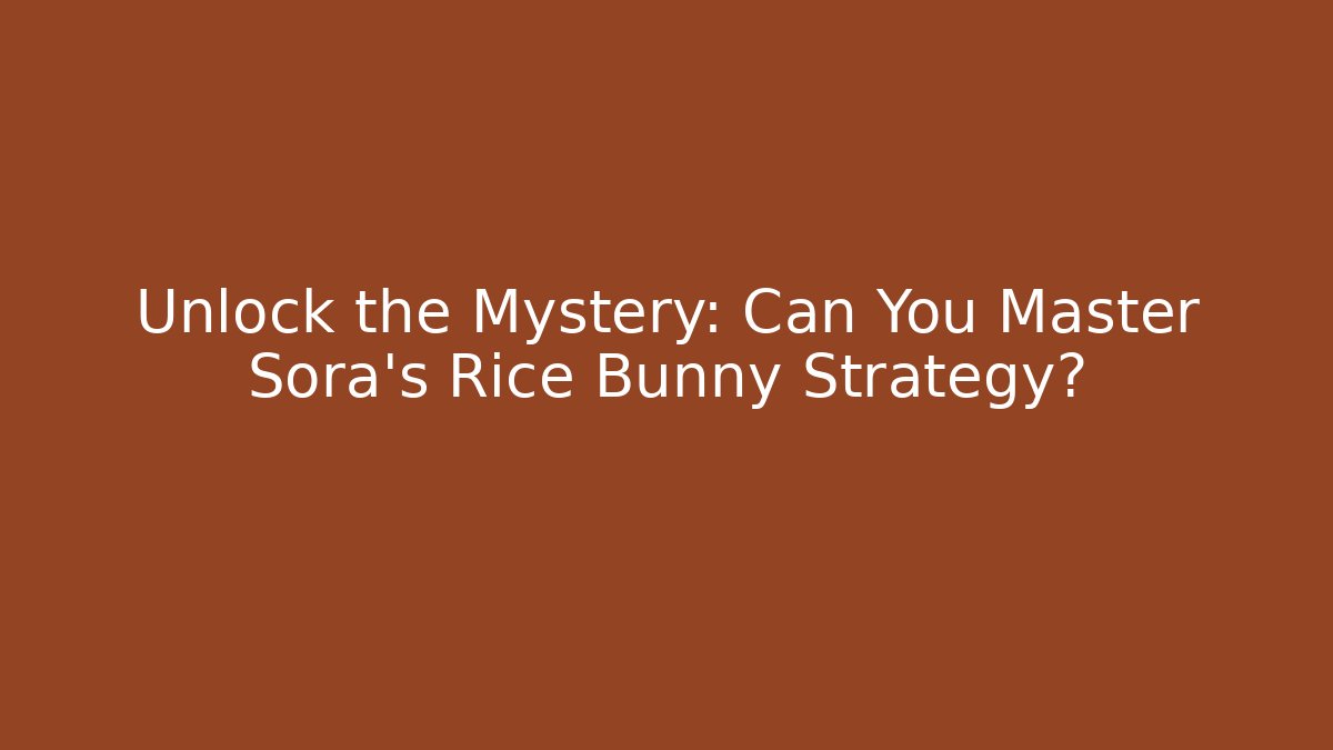 Unlock the Mystery: Can You Master Sora's Rice Bunny Strategy?
