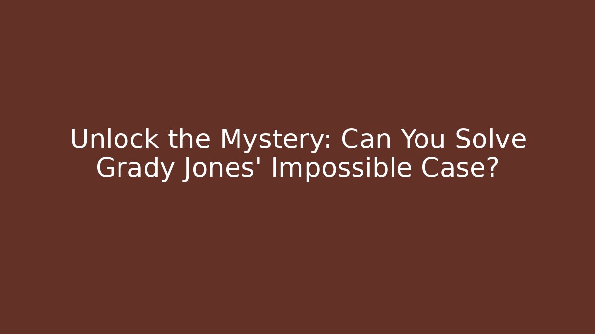 Unlock the Mystery: Can You Solve Grady Jones' Impossible Case? - Vintage E-Juice