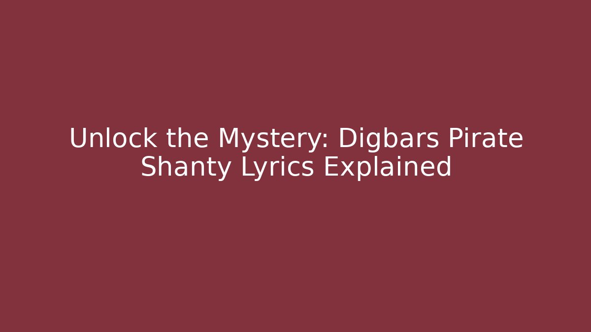 Unlock the Mystery: Digbars Pirate Shanty Lyrics Explained