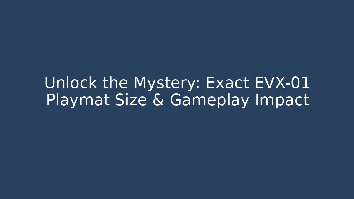 Unlock the Mystery: Exact EVX-01 Playmat Size & Gameplay Impact