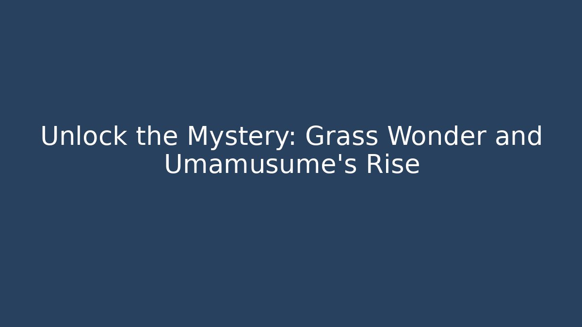 Unlock the Mystery: Grass Wonder and Umamusume's Rise