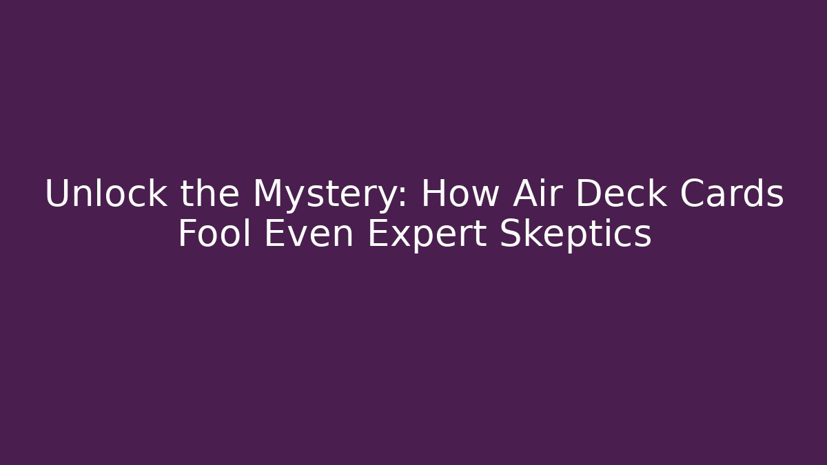 Unlock the Mystery: How Air Deck Cards Fool Even Expert Skeptics - Vintage E-Juice