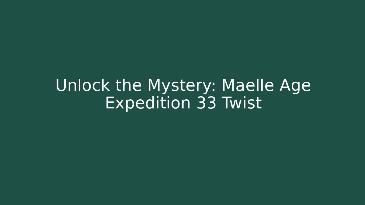 Unlock the Mystery: Maelle Age Expedition 33 Twist