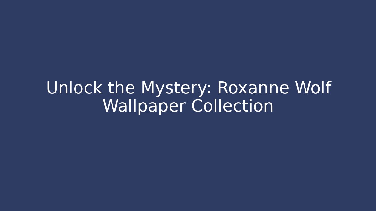 Unlock the Mystery: Roxanne Wolf Wallpaper Collection