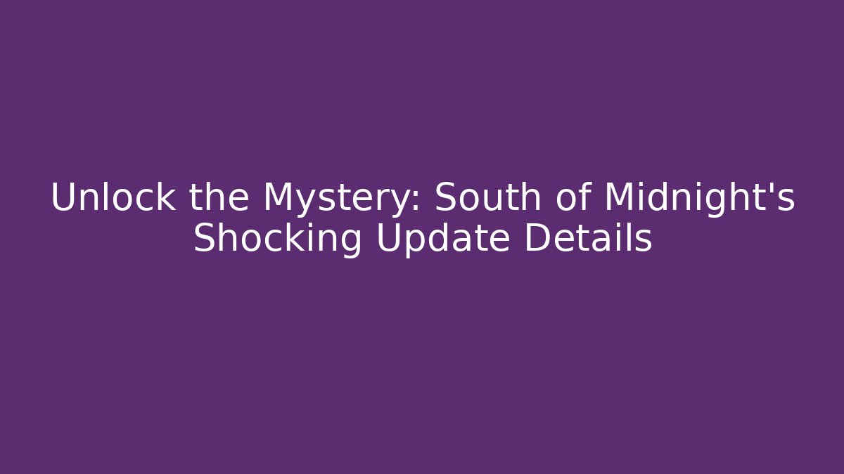 Unlock the Mystery: South of Midnight's Shocking Update Details
