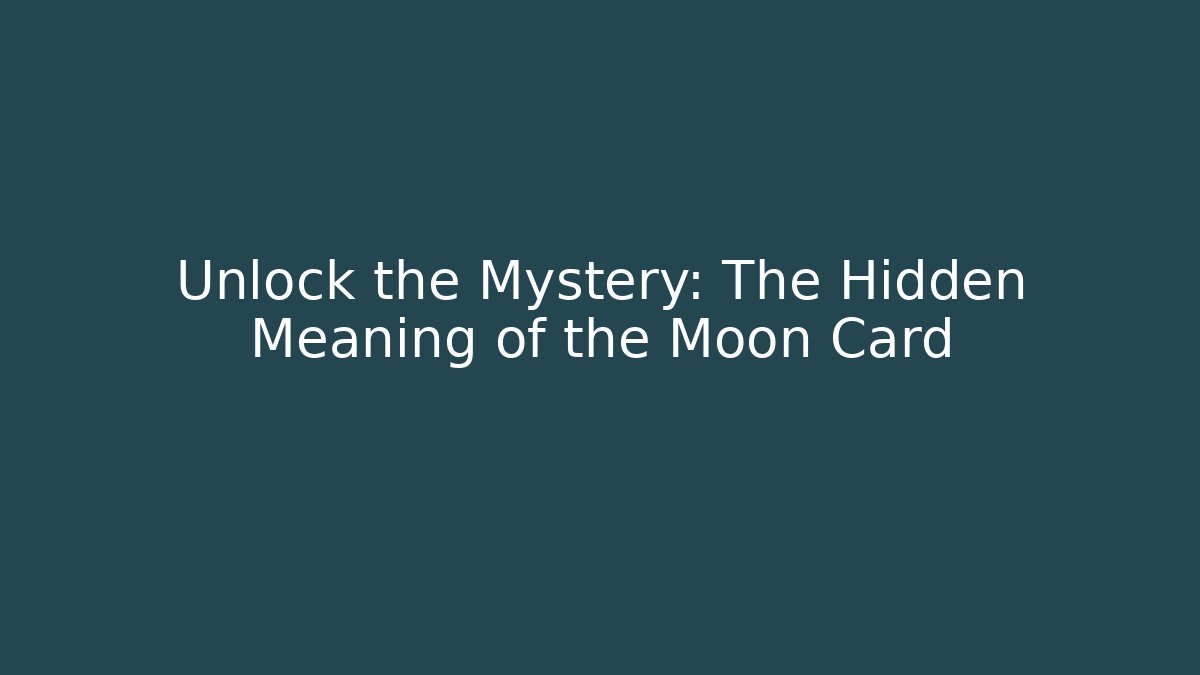 Unlock the Mystery: The Hidden Meaning of the Moon Card