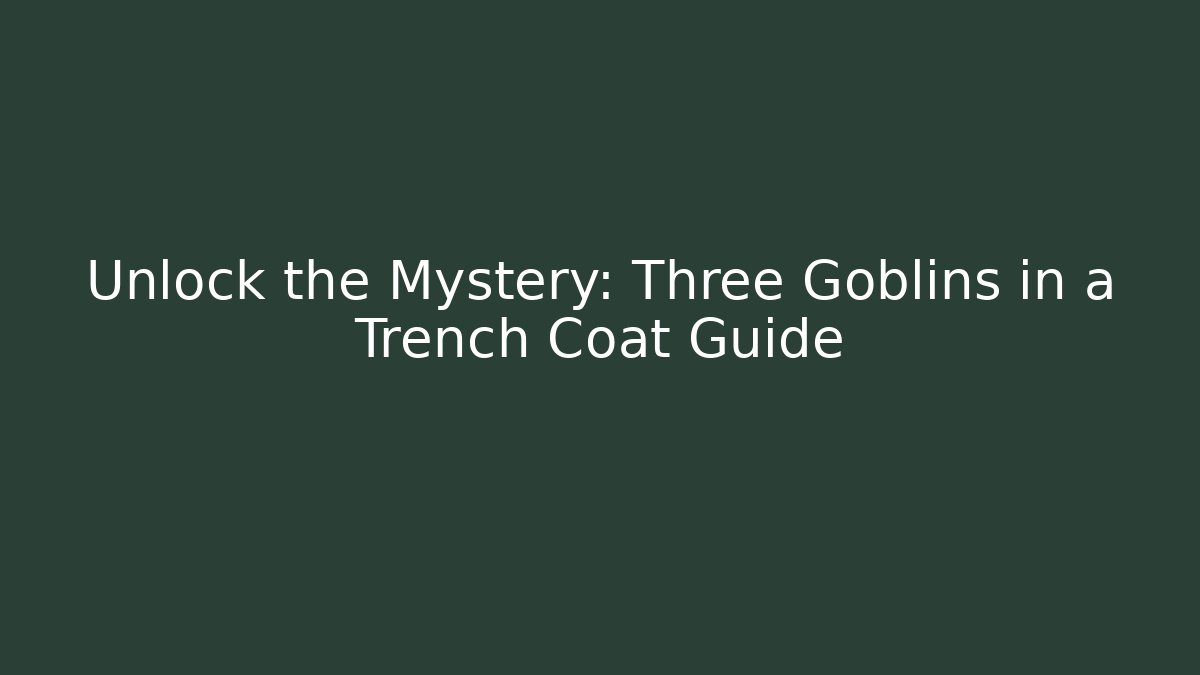 Unlock the Mystery: Three Goblins in a Trench Coat Guide