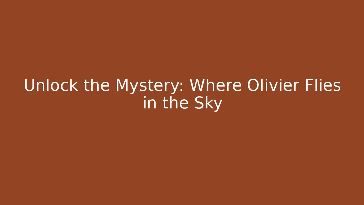 Unlock the Mystery: Where Olivier Flies in the Sky