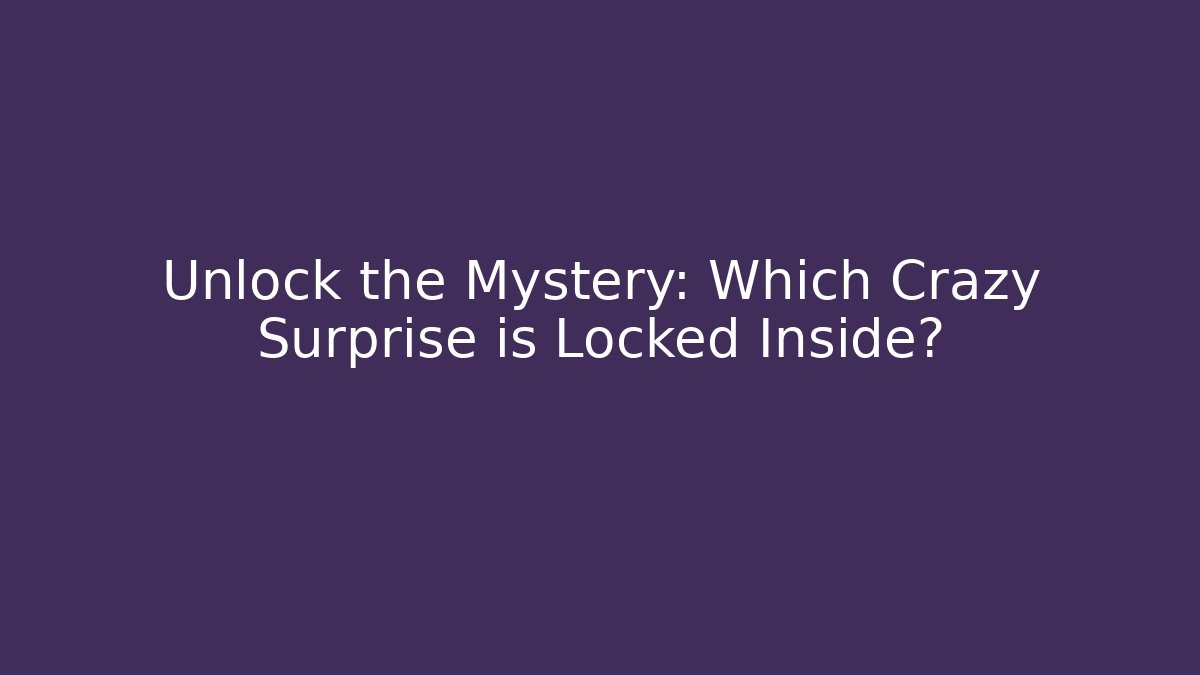 Unlock the Mystery: Which Crazy Surprise is Locked Inside?