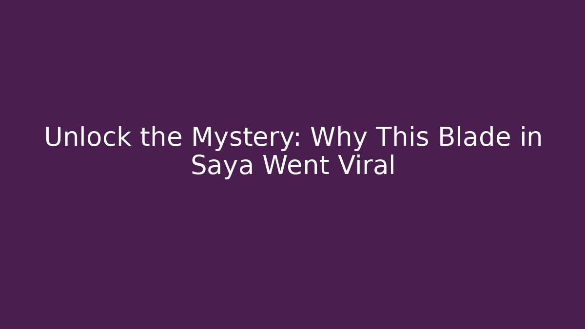 Unlock the Mystery: Why This Blade in Saya Went Viral