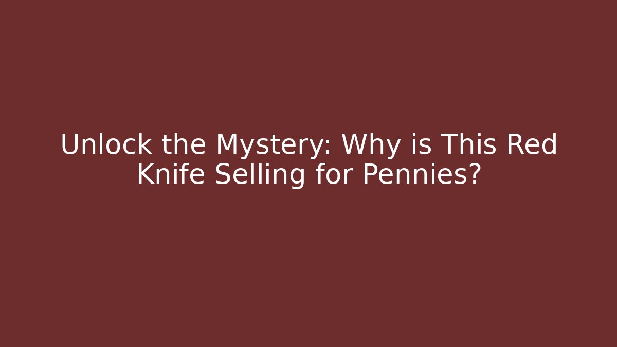 Unlock the Mystery: Why is This Red Knife Selling for Pennies?