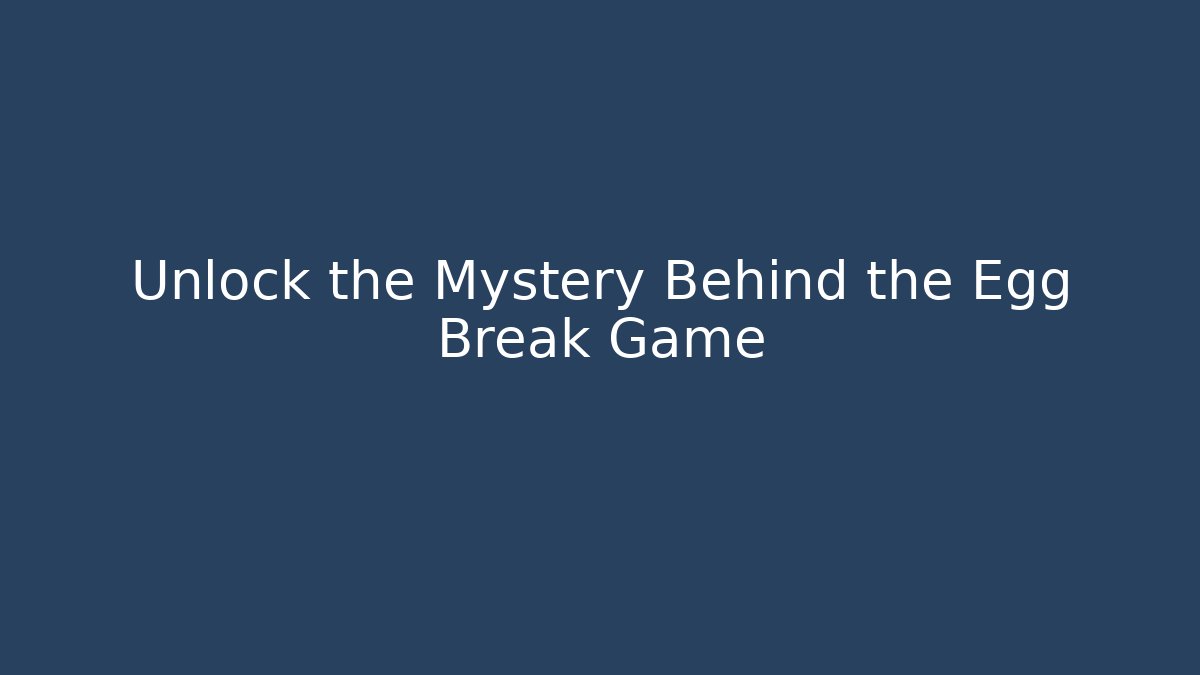 Unlock the Mystery Behind the Egg Break Game