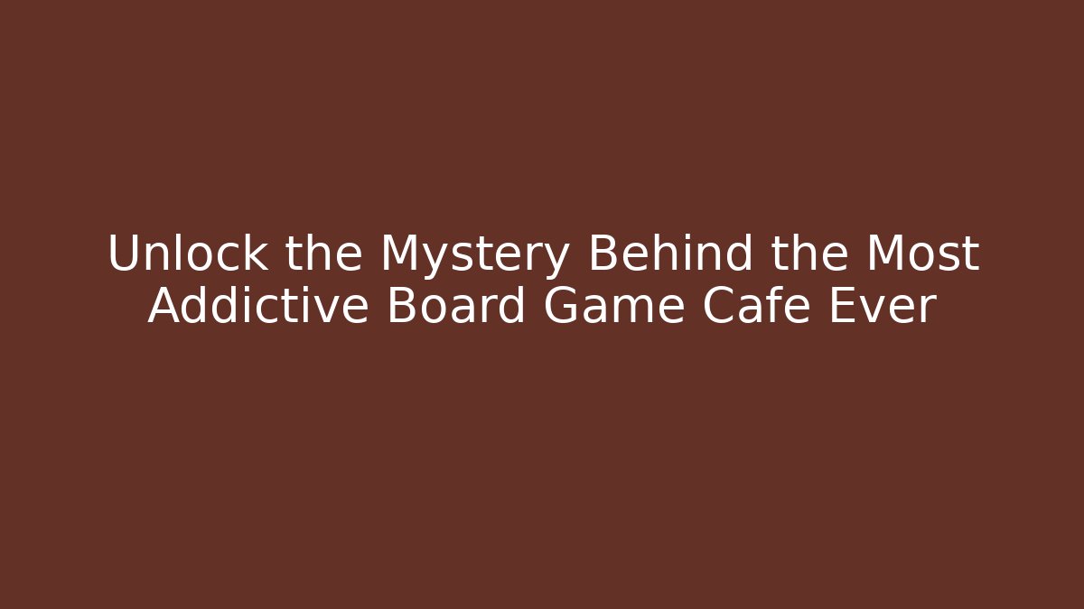 Unlock the Mystery Behind the Most Addictive Board Game Cafe Ever