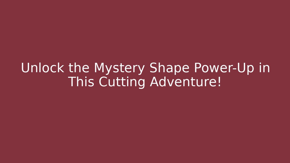 Unlock the Mystery Shape Power-Up in This Cutting Adventure!