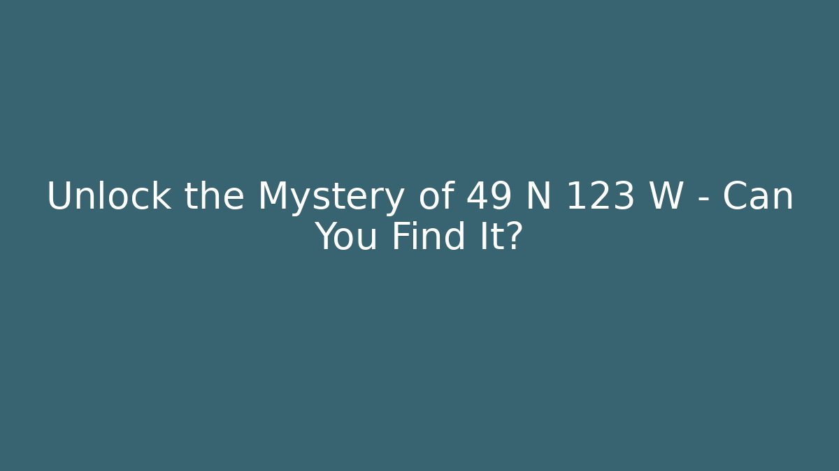 Unlock the Mystery of 49 N 123 W – Can You Find It?