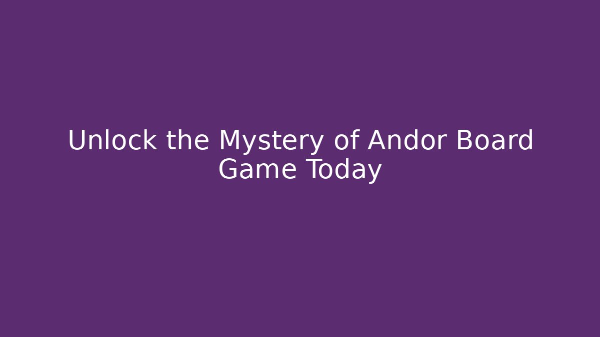 Unlock the Mystery of Andor Board Game Today