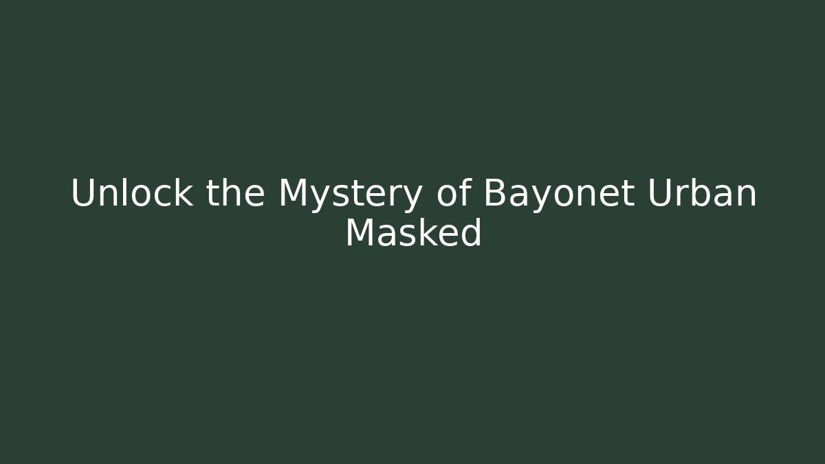 Unlock the Mystery of Bayonet Urban Masked
