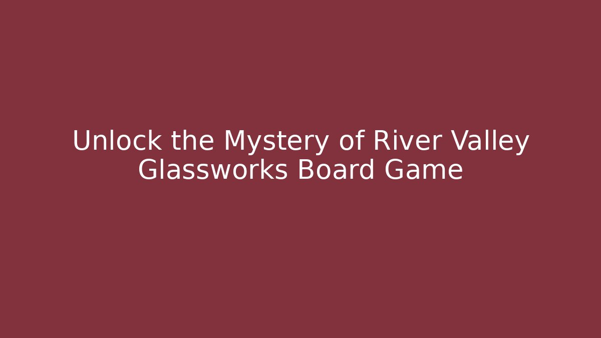 Unlock the Mystery of River Valley Glassworks Board Game
