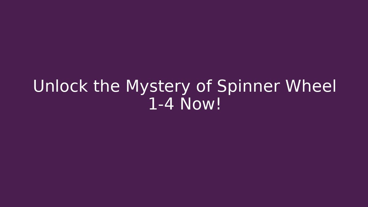 Unlock the Mystery of Spinner Wheel 1-4 Now!