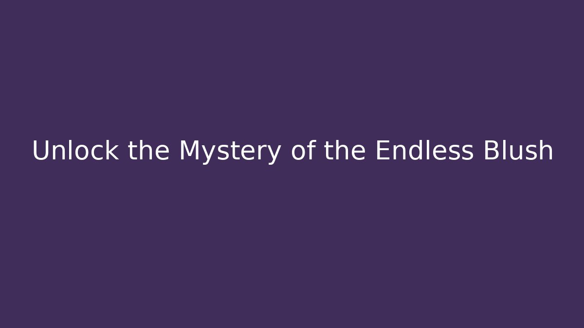 Unlock the Mystery of the Endless Blush