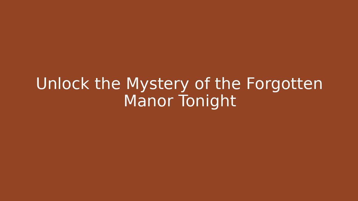 Unlock the Mystery of the Forgotten Manor Tonight