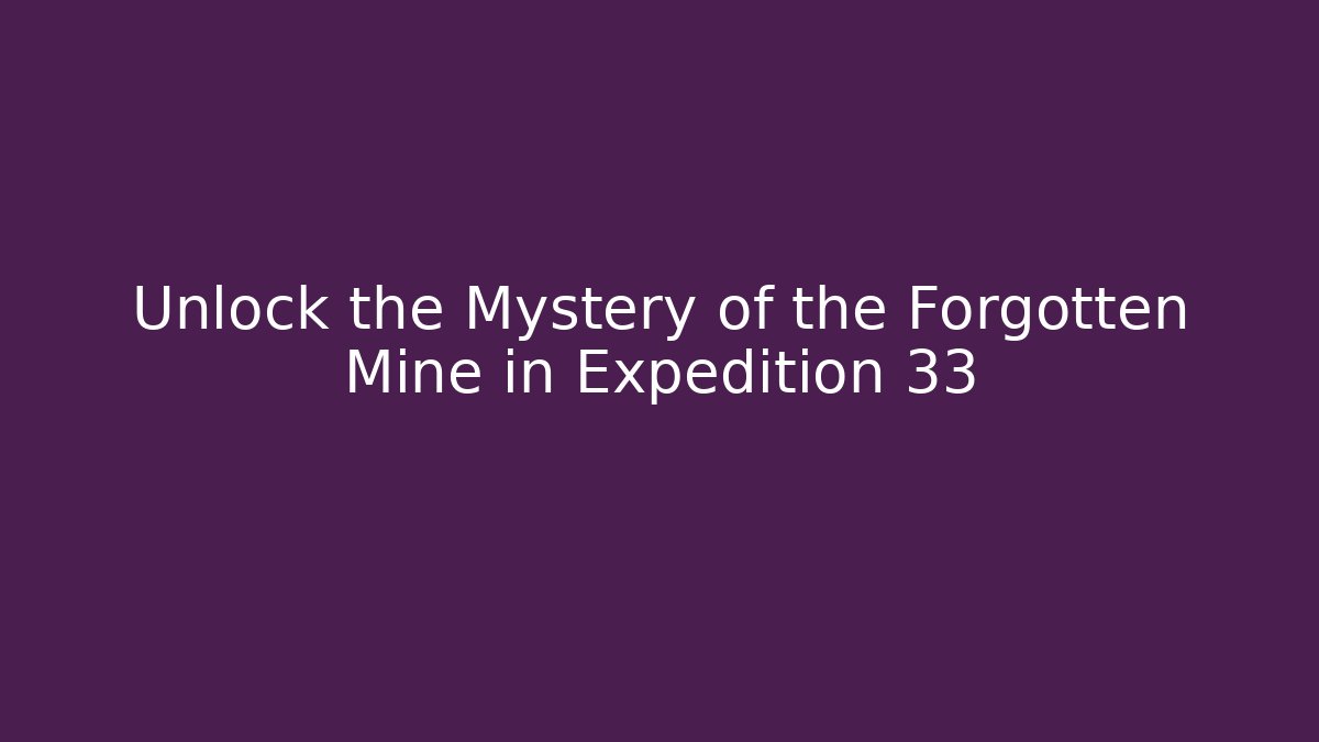 Unlock the Mystery of the Forgotten Mine in Expedition 33