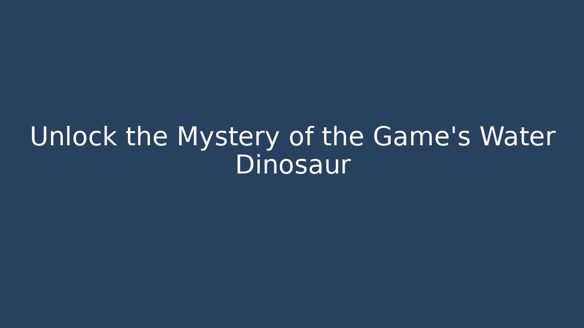 Unlock the Mystery of the Game's Water Dinosaur