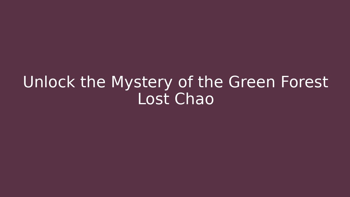 Unlock the Mystery of the Green Forest Lost Chao