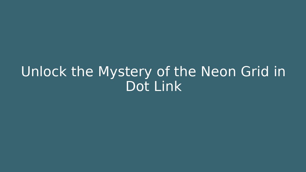 Unlock the Mystery of the Neon Grid in Dot Link