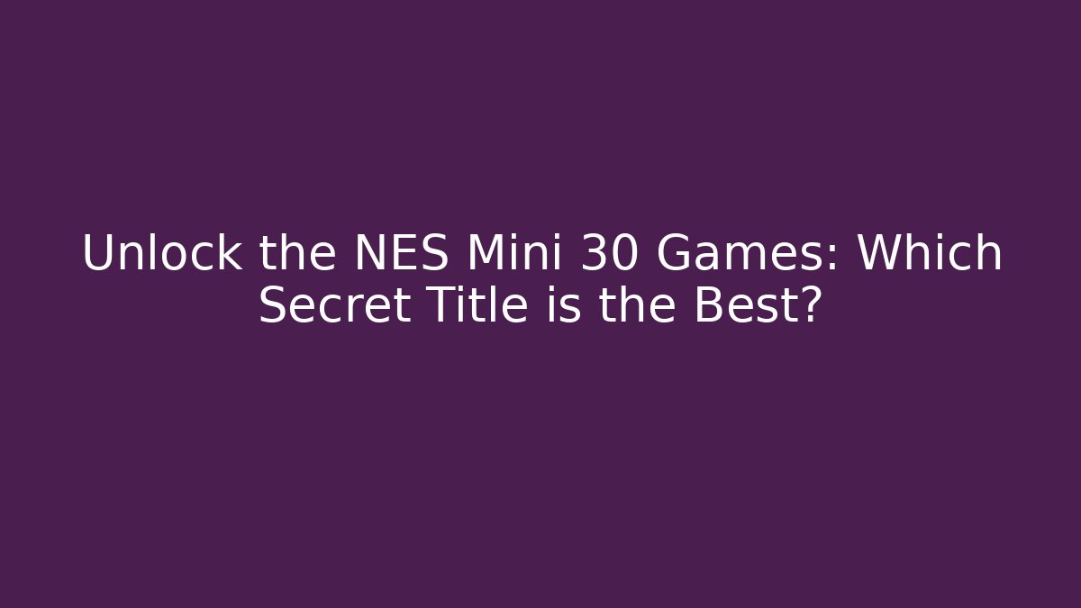 Unlock the NES Mini 30 Games: Which Secret Title is the Best?