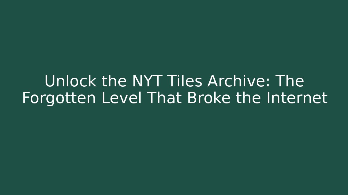 Unlock the NYT Tiles Archive: The Forgotten Level That Broke the Internet