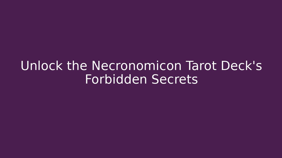 Unlock the Necronomicon Tarot Deck’s Forbidden Secrets